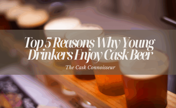 Top 5 Reasons Why Young Drinkers Enjoy Cask Beer