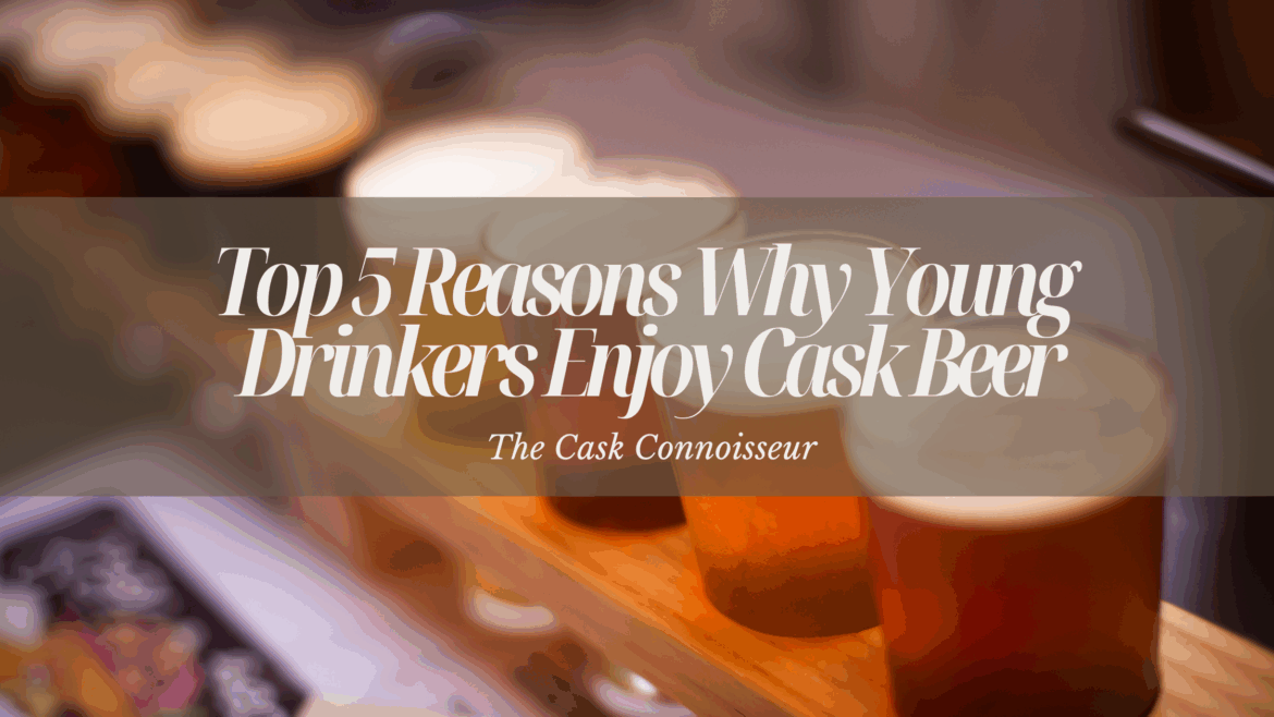 Top 5 Reasons Why Young Drinkers Enjoy Cask Beer