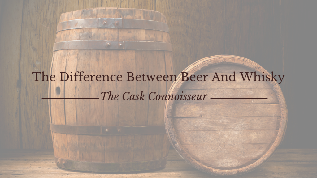 The Difference Between Beer And Whisky The Cask Connoisseur